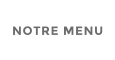 NOTRE MENU